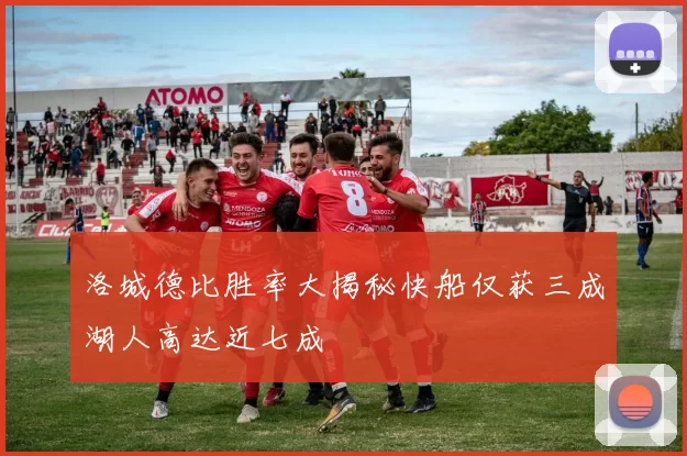 洛城德比胜率大揭秘快船仅获三成湖人高达近七成