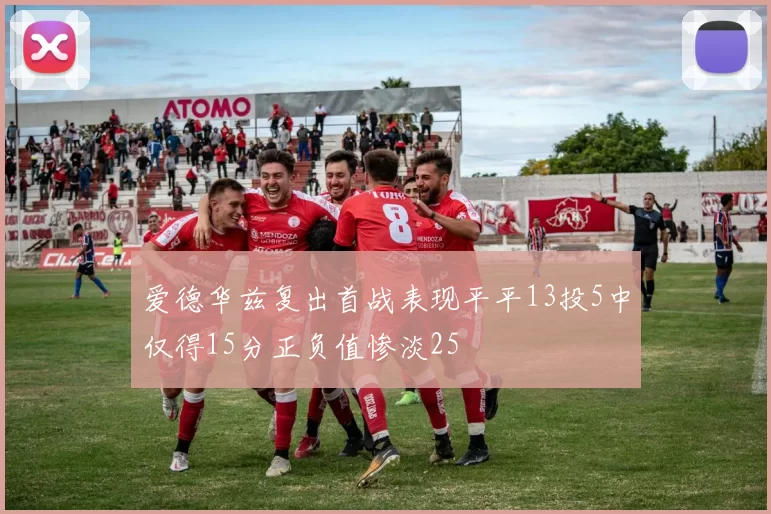 爱德华兹复出首战表现平平13投5中仅得15分正负值惨淡25